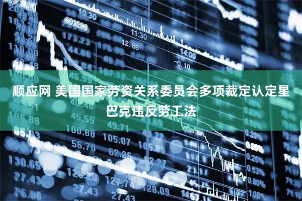 顺应网 美国国家劳资关系委员会多项裁定认定星巴克违反劳工法