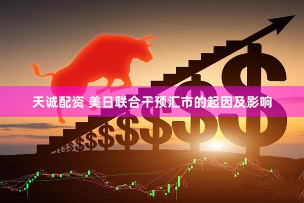 天诚配资 美日联合干预汇市的起因及影响